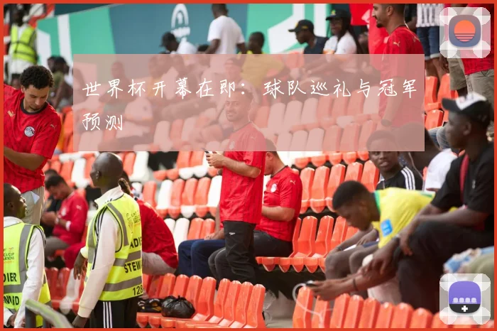 世界杯开幕在即：球队巡礼与冠军预测